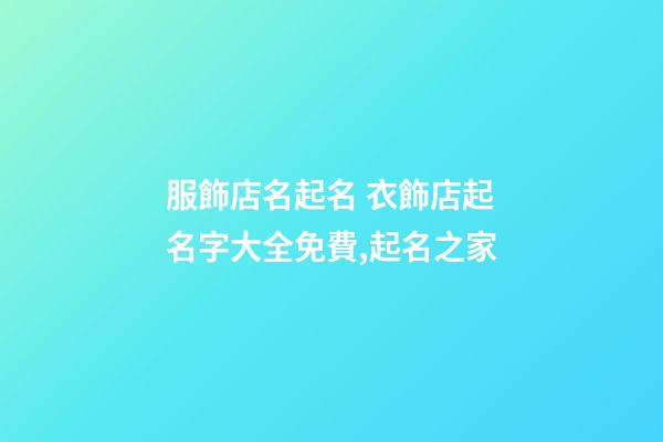 服飾店名起名 衣飾店起名字大全免費,起名之家-第1張-店鋪起名-玄機派